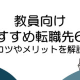 【教員向け】転職をするときのコツやオススメ転職先を紹介
