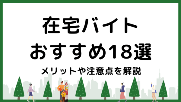【在宅バイトおすすめ18選】メリットや注意点を徹底解説！