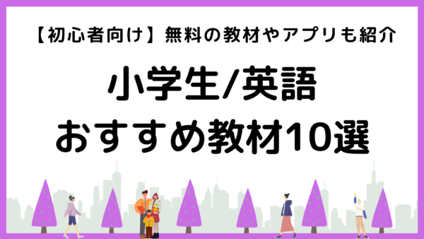 【初心者向け】小学生におすすめの英語教材10選！無料の教材やアプリも紹介