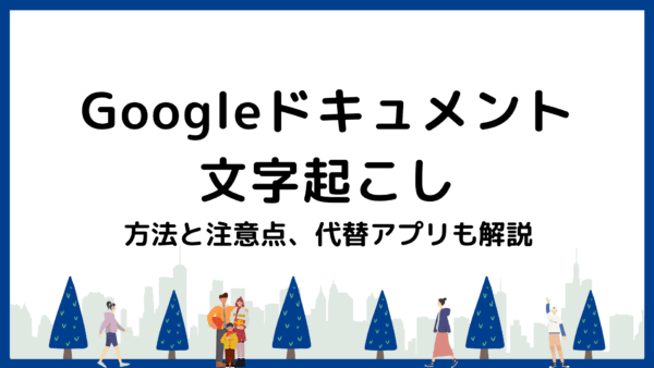Googleドキュメントで文字起こしできる？方法と注意点、代替アプリも解説