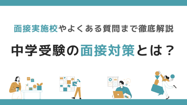 【中学受験】面接で差をつけるには？面接実施校やよくある質問まで徹底解説