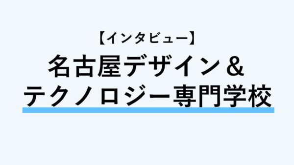 【インタビュー】名古屋デザイン＆テクノロジー専門学校