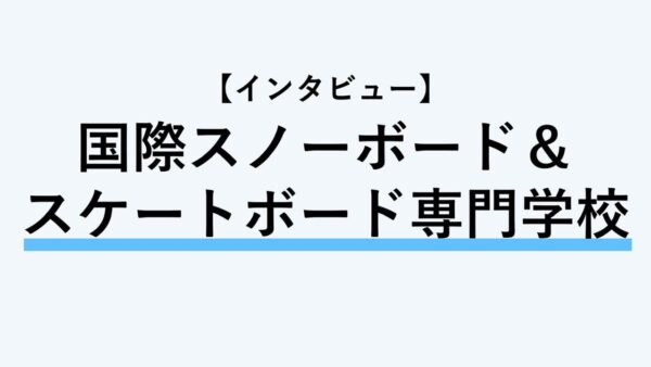【インタビュー】国際スノーボード＆スケートボード専門学校