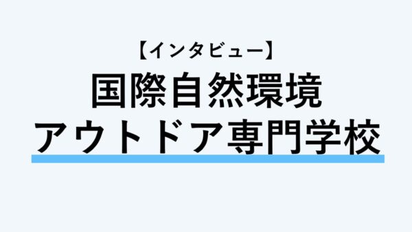 【インタビュー】国際自然環境アウトドア専門学校