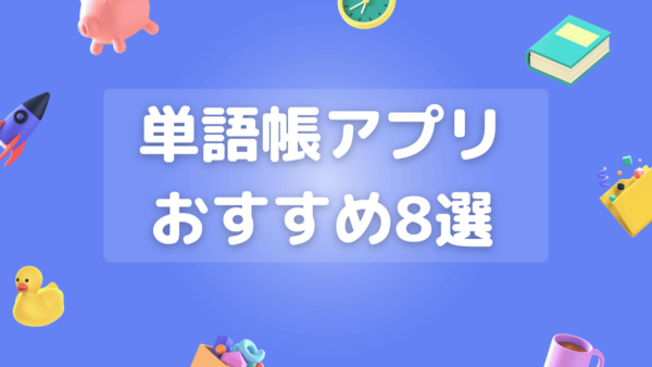 単語帳アプリおすすめ8選｜選び方やメリットを紹介【基本無料】
