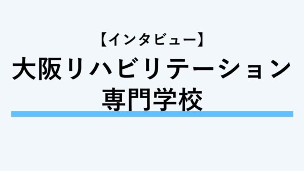 【インタビュー】大阪リハビリテーション専門学校
