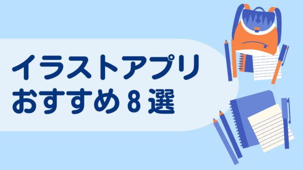 イラストアプリおすすめ8選｜無料で始めて本格派まで目指せる選び方